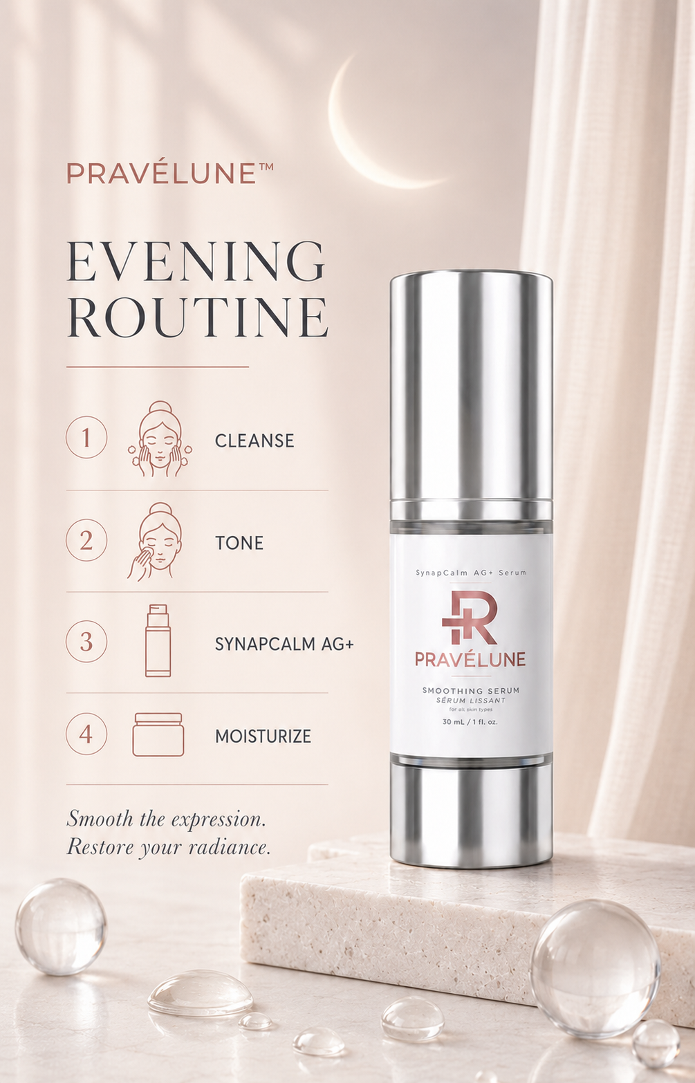 A luxurious evening skincare routine featuring Pravélune™ SynapCalm AG+ Serum: cleanse, tone, apply the expression-line smoothing serum, and moisturize for smoother, hydrated and refreshed-looking skin.
Pravélune™ SynapCalm AG+ evening routine showing cleanse, tone, apply expression-line serum and moisturize.